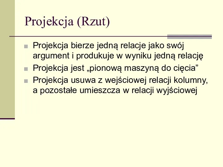 Projekcja (Rzut) Projekcja bierze jedną relacje jako swój argument i