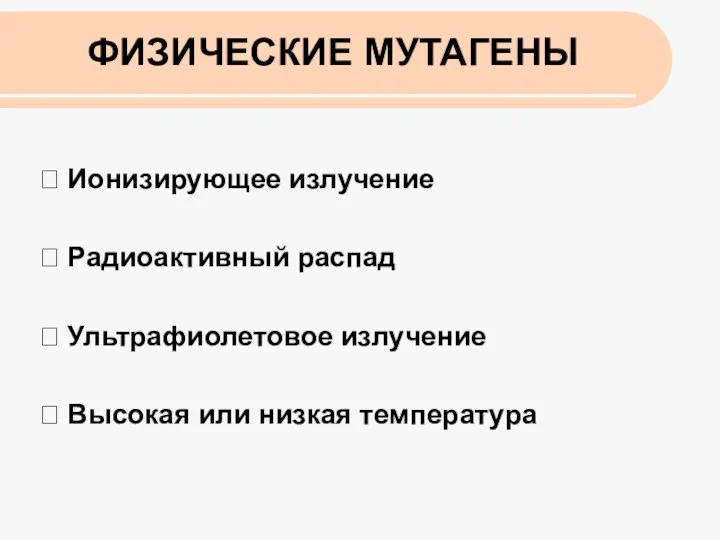 ФИЗИЧЕСКИЕ МУТАГЕНЫ  Ионизирующее излучение  Радиоактивный распад  Ультрафиолетовое излучение  Высокая или низкая температура