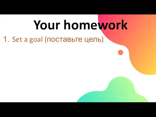 Your homework Set a goal (поставьте цель)