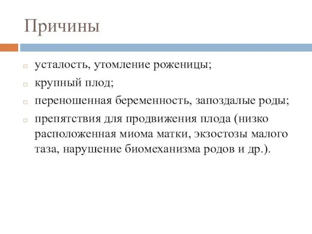 Причины усталость, утомление роженицы; крупный плод; переношенная беременность, запоздалые роды;