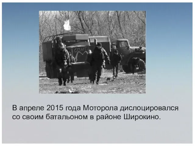 В апреле 2015 года Моторола дислоцировался со своим батальоном в районе Широкино.