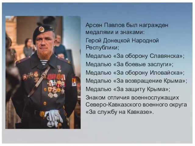 Арсен Павлов был награжден медалями и знаками: Герой Донецкой Народной
