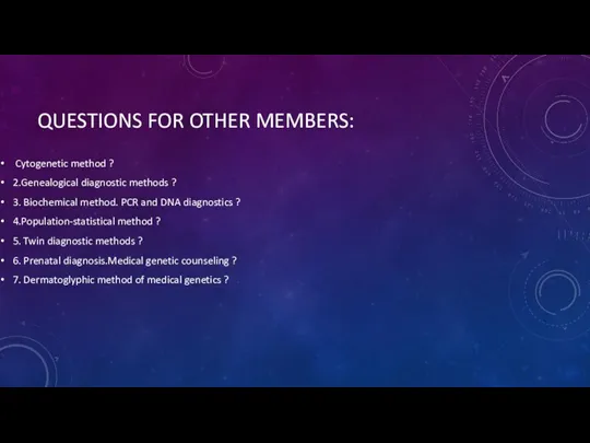 QUESTIONS FOR OTHER MEMBERS: Cytogenetic method ? 2.Genealogical diagnostic methods ? 3. Biochemical