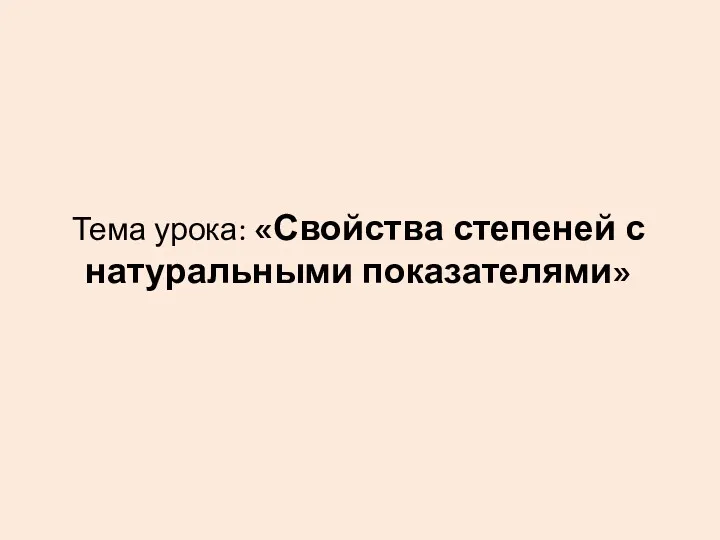 Тема урока: «Свойства степеней с натуральными показателями»