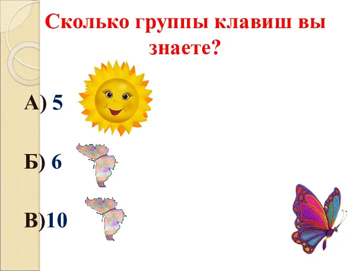 Сколько группы клавиш вы знаете? А) 5 Б) 6 В)10