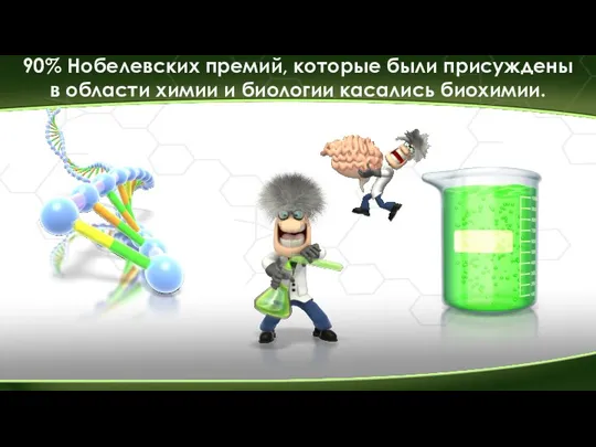 90% Нобелевских премий, которые были присуждены в области химии и биологии касались биохимии.