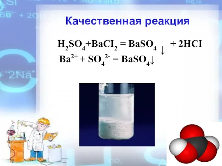 Качественная реакция H2SO4+BaCI2 = BaSO4 ↓ + 2HCI Ba2+ + SO42- = BaSO4↓