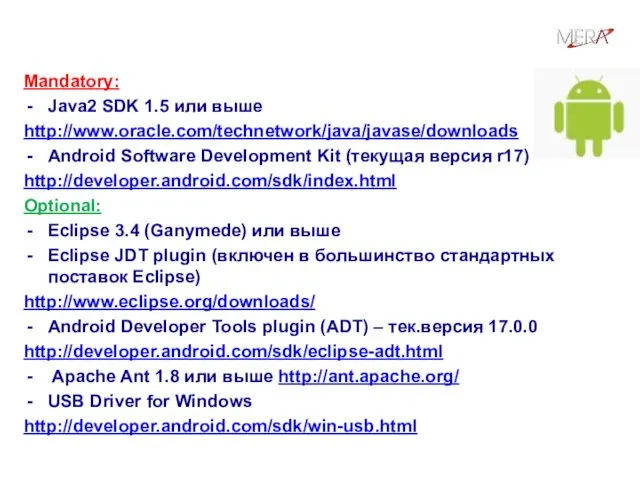 Инструментарий разработчика Mandatory: Java2 SDK 1.5 или выше http://www.oracle.com/technetwork/java/javase/downloads Android