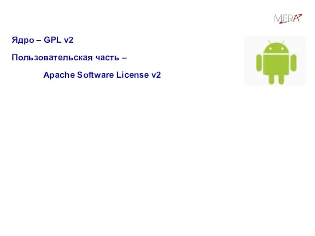 Под какой лицензией распространяется Android? Ядро – GPL v2 Пользовательская часть – Apache Software License v2