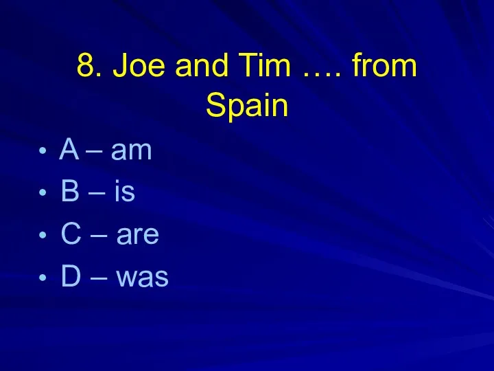 8. Joe and Tim …. from Spain A – am