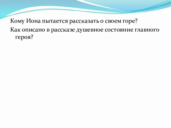 Кому Иона пытается рассказать о своем горе? Как описано в рассказе душевное состояние главного героя?