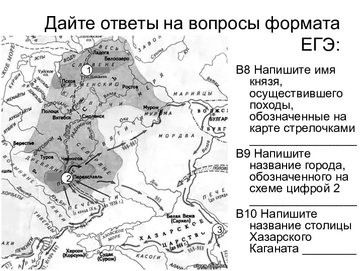 Дайте ответы на вопросы формата ЕГЭ: В8 Напишите имя князя, осуществившего походы, обозначенные