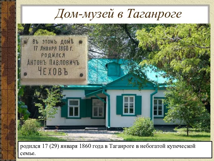 Дом-музей в Таганроге родился 17 (29) января 1860 года в Таганроге в небогатой купеческой семье.
