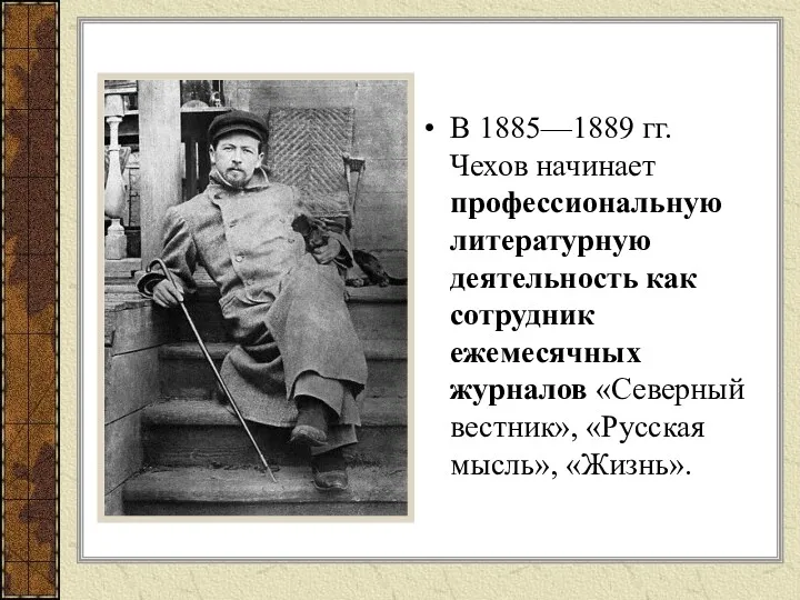 В 1885—1889 гг. Чехов начинает профессиональную литературную деятельность как сотрудник ежемесячных журналов «Северный