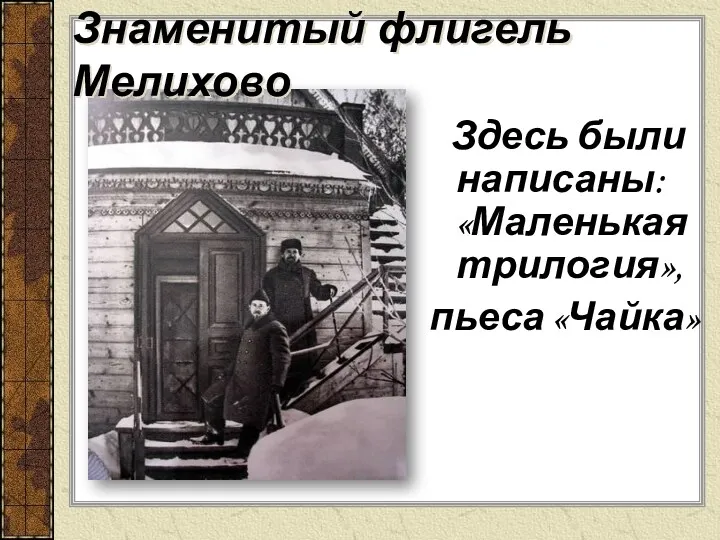 Знаменитый флигель Мелихово Здесь были написаны: «Маленькая трилогия», пьеса «Чайка»