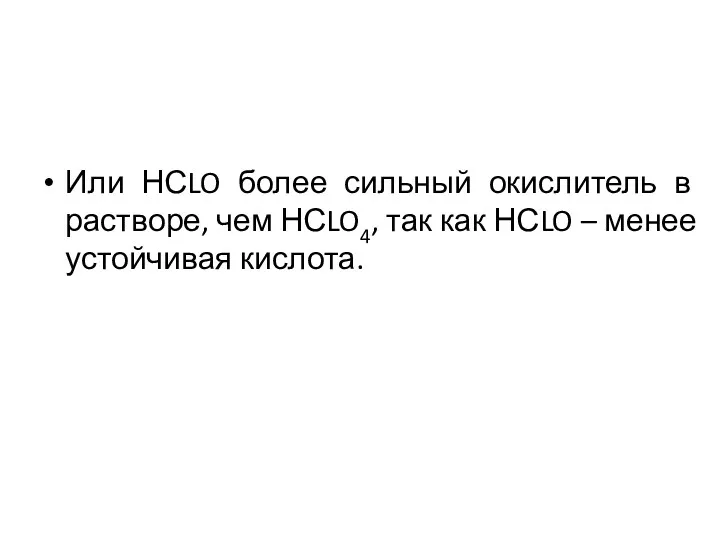 Или НСLO более сильный окислитель в растворе, чем НСLO4, так как НСLO – менее устойчивая кислота.