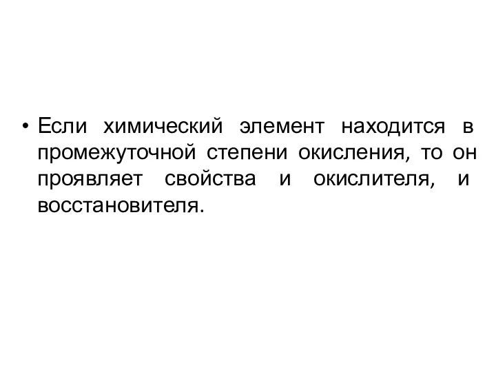 Если химический элемент находится в промежуточной степени окисления, то он проявляет свойства и окислителя, и восстановителя.