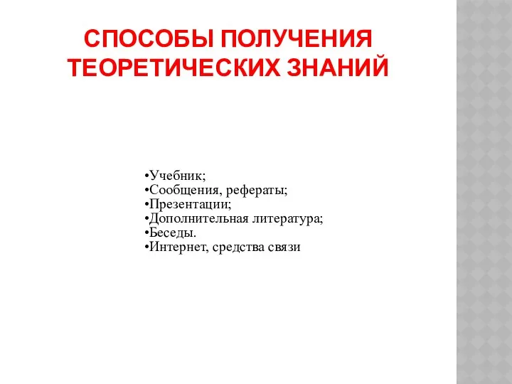 СПОСОБЫ ПОЛУЧЕНИЯ ТЕОРЕТИЧЕСКИХ ЗНАНИЙ Учебник; Сообщения, рефераты; Презентации; Дополнительная литература; Беседы. Интернет, средства связи