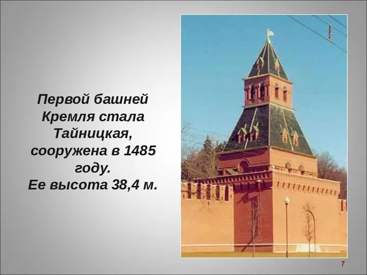 Первой башней Кремля стала Тайницкая, сооружена в 1485 году. Ее высота 38,4 м.