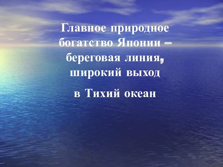 Главное природное богатство Японии – береговая линия, широкий выход в Тихий океан