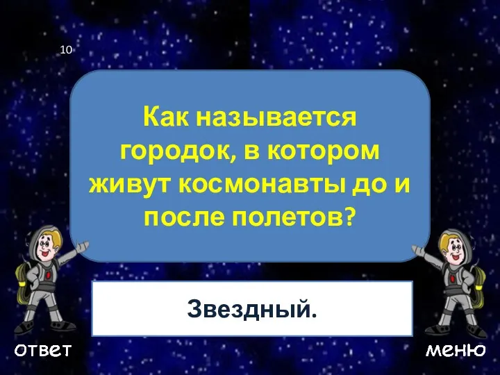 Ваш вопрос Как называется городок, в котором живут космонавты до и после полетов? Звездный. 10