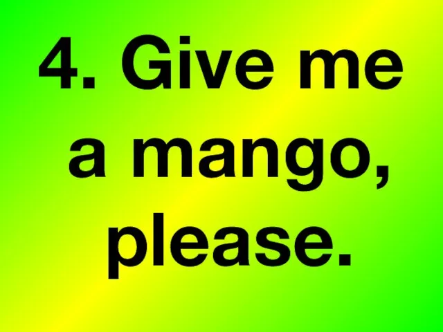 4. Give me a mango, please.