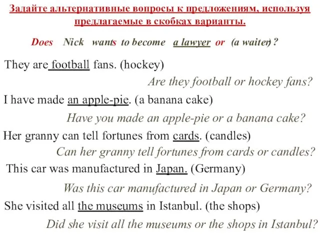 Задайте альтернативные вопросы к предложениям, используя предлагаемые в скобках варианты.