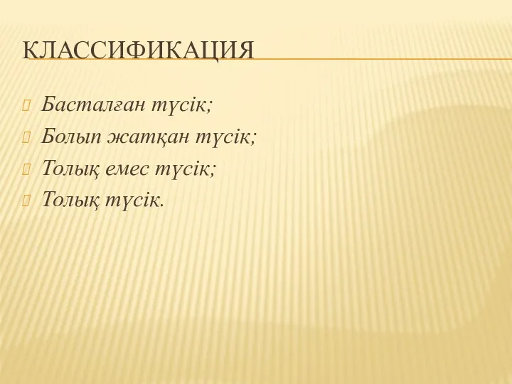 КЛАССИФИКАЦИЯ Басталған түсік; Болып жатқан түсік; Толық емес түсік; Толық түсік.