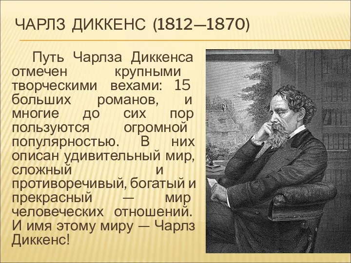 ЧАРЛЗ ДИККЕНС (1812—1870) Путь Чарлза Диккенса отмечен крупными творческими вехами: 15 больших романов,