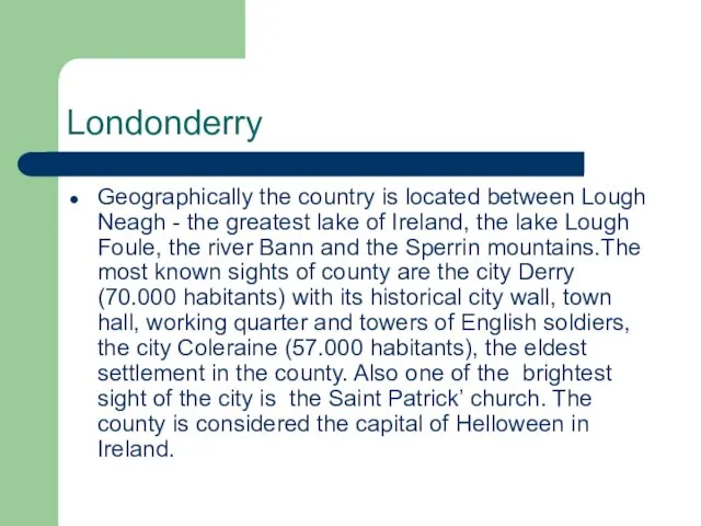 Londonderry Geographically the country is located between Lough Neagh -