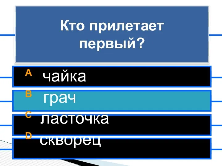 Кто прилетает первый? A чайка B грач C ласточка D скворец