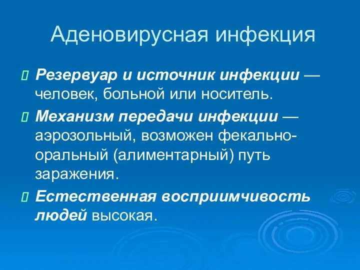 Аденовирусная инфекция Резервуар и источник инфекции — человек, больной или