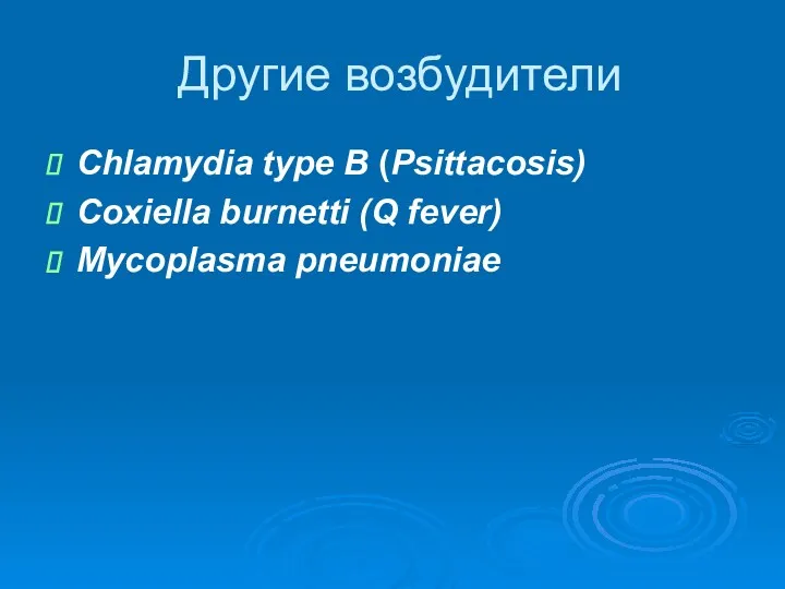 Другие возбудители Chlamydia type B (Psittacosis) Coxiella burnetti (Q fever) Mycoplasma pneumoniae