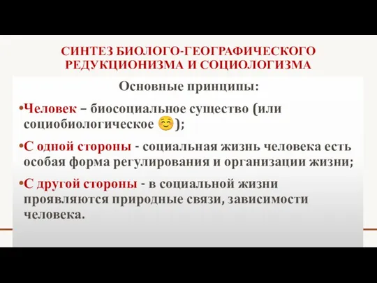 СИНТЕЗ БИОЛОГО-ГЕОГРАФИЧЕСКОГО РЕДУКЦИОНИЗМА И СОЦИОЛОГИЗМА Основные принципы: Человек – биосоциальное