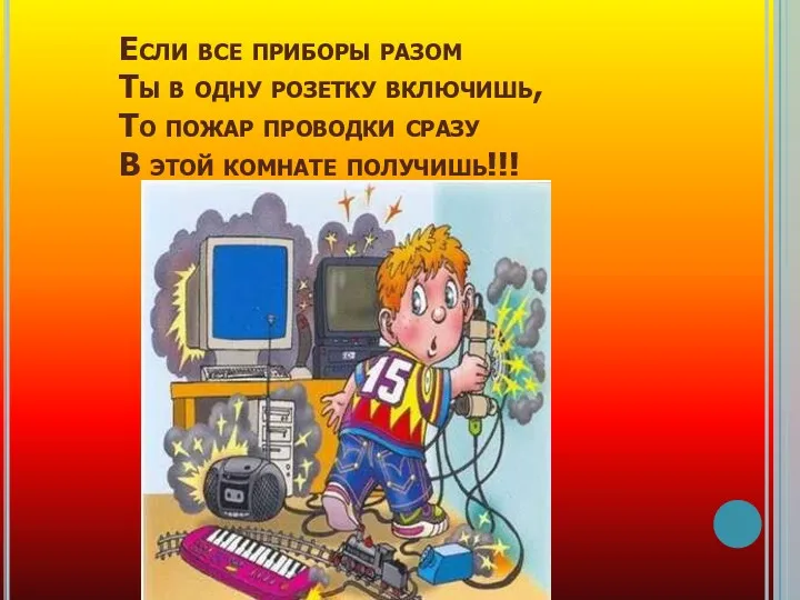 Если все приборы разом Ты в одну розетку включишь, То