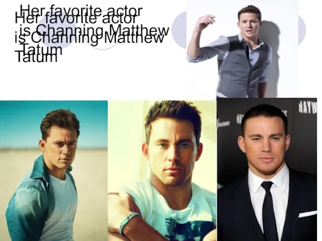 Her favorite actor is Channing Matthew Tatum Her favorite actor is Channing Matthew Tatum