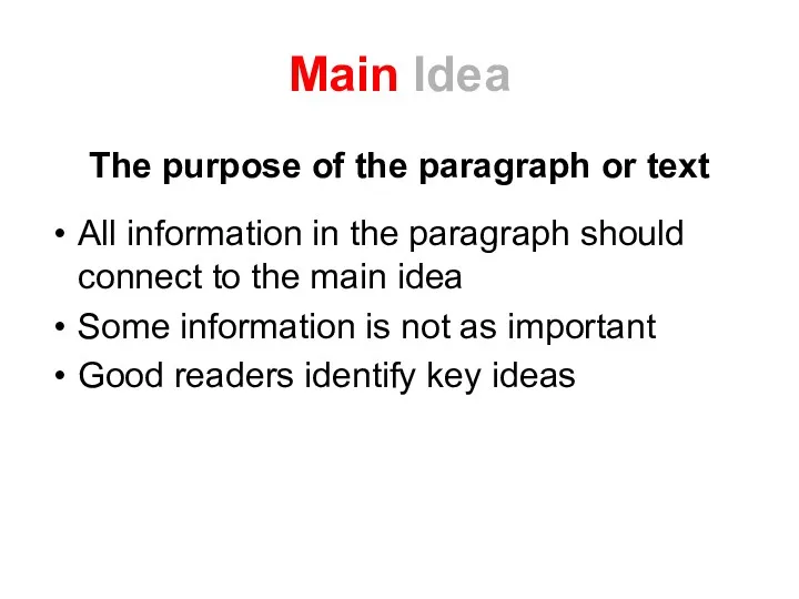 Main Idea The purpose of the paragraph or text All information in the