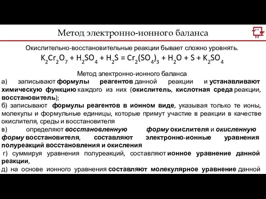 Метод электронно-ионного баланса Окислительно-восстановительные реакции бывает сложно уровнять. K2Cr2O7 +