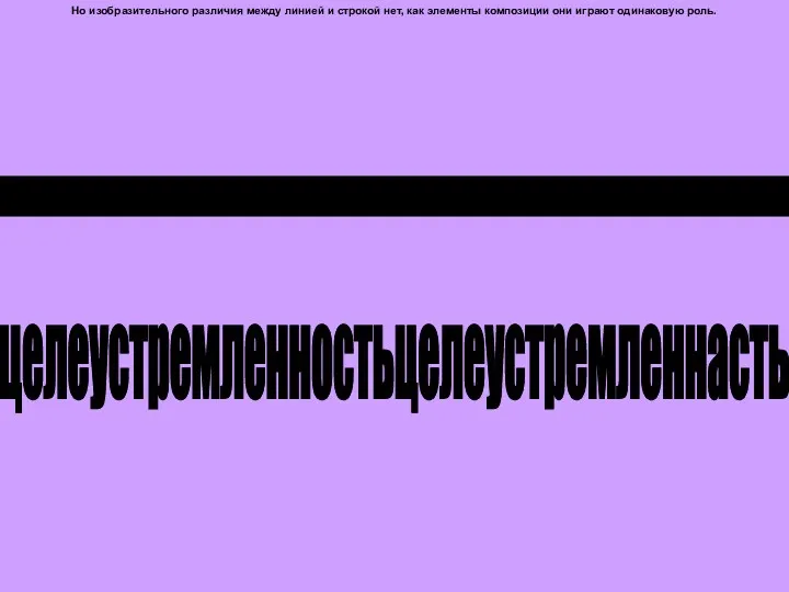 Но изобразительного различия между линией и строкой нет, как элементы композиции они играют одинаковую роль. целеустремленностьцелеустремленнасть