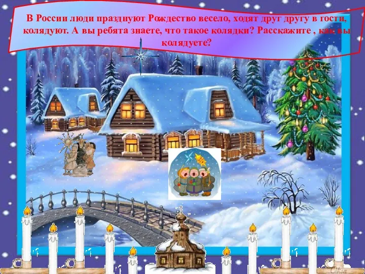 В России люди празднуют Рождество весело, ходят друг другу в гости, колядуют. А