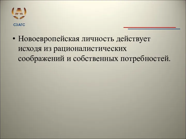 Новоевропейская личность действует исходя из рационалистических соображений и собственных потребностей.