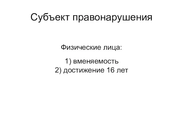 Физические лица: 1) вменяемость 2) достижение 16 лет Субъект правонарушения