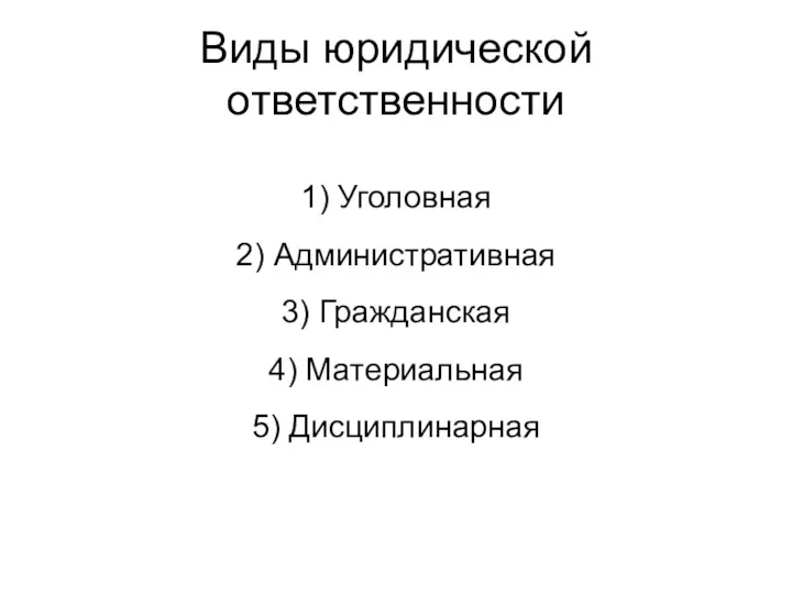 Виды юридической ответственности 1) Уголовная 2) Административная 3) Гражданская 4) Материальная 5) Дисциплинарная