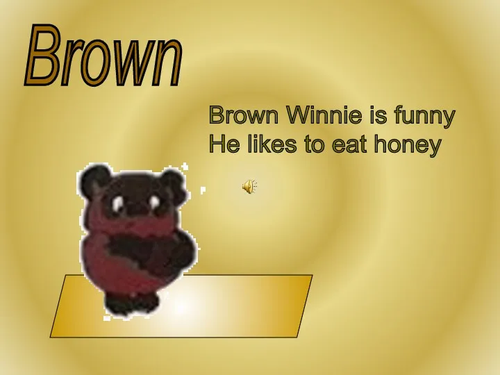 Brown Brown Winnie is funny He likes to eat honey