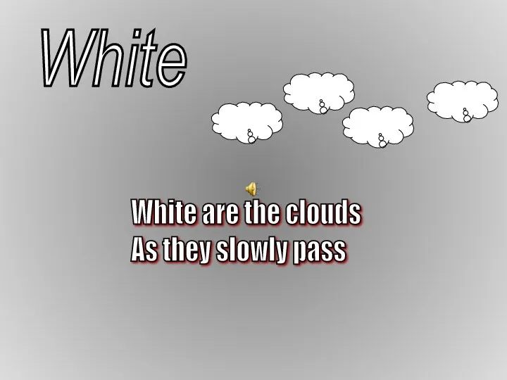 White White are the clouds As they slowly pass