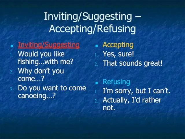 Inviting/Suggesting – Accepting/Refusing Inviting/Suggesting Would you like fishing…with me? Why