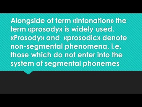 Alongside of term «intonation» the term «prosody» is widely used.