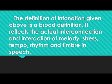 The definition of intonation given above is a broad definition.