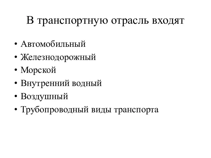 В транспортную отрасль входят Автомобильный Железнодорожный Морской Внутренний водный Воздушный Трубопроводный виды транспорта