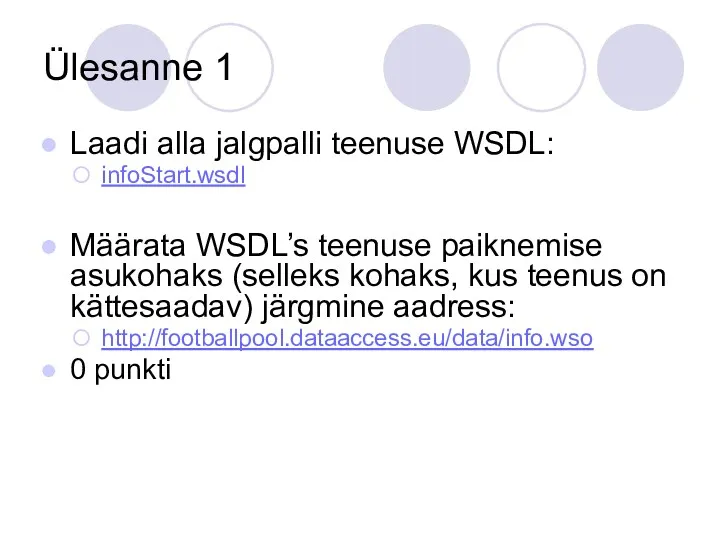 Ülesanne 1 Laadi alla jalgpalli teenuse WSDL: infoStart.wsdl Määrata WSDL’s